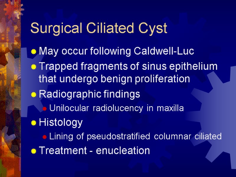 Surgical Ciliated Cyst May occur following Caldwell-Luc Trapped fragments of sinus epithelium that undergo